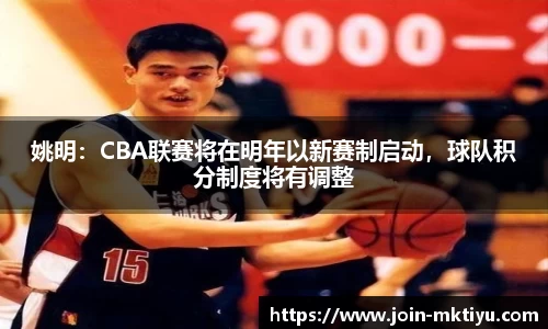 姚明：CBA联赛将在明年以新赛制启动，球队积分制度将有调整